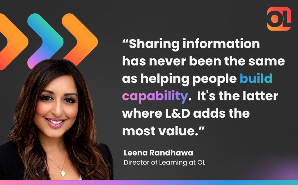 Quote graphic featuring a headshot alongside the text: “Sharing information has never been the same as helping people build capability. It’s the latter where L&D adds the most value.” Leena Randhawa, Director of Learning at OL.